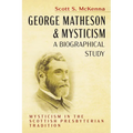 George Matheson and Mysticism--A Biographical Study: Mysticism in the Scottish Presbyterian Tradition - Paperback