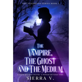 The Vampire, The Ghost and The Medium: A Love Beyond Death. A Power Beyond Time. - Hardcover