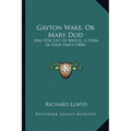 Gayton Wake, Or Mary Dod: And Her List Of Merits, A Poem In Four Parts (1804) - Paperback