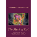 The Mask of Oya: A Healer's Journey into the Empowering Realm of Ancestors and Spirits - Paperback