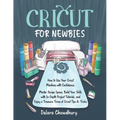 Cricut for Newbies: How to Use Your Cricut Machine with Confidence. Master Design Space, Build Your Skills with In-Depth Project Tutorials, and Enjoy - Paperback