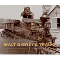 Walt Disney's Trains: A Grand Circle Tour Through His Life and Legacy - Hardcover