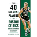 40 Greatest Players in Boston Celtics Basketball History - Hardcover