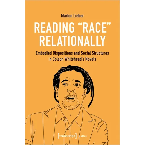Reading Race Relationally: Embodied Dispositions and Social Structures in Colson Whitehead's Novels - Paperback