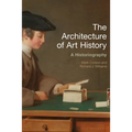 The Architecture of Art History: A Historiography - Paperback
