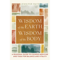 Wisdom of the Earth, Wisdom of the Body: A Seasonal Guide to Chinese Medicine and Yoga for Balance and Vitality - Paperback