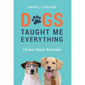 Dogs Taught Me Everything I Know About Business - Hardcover