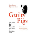 Guilty Pigs: The Weird and Wonderful History of Animal Law - Paperback