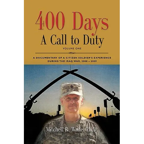 400 DAYS - A Call to Duty: A Documentary of a Citizen-Soldier's Experience During the Iraq War 2008/2009 - Volume I - Paperback