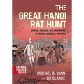 The Great Hanoi Rat Hunt: Empire, Disease, and Modernity in French Colonial Vietnam - Paperback