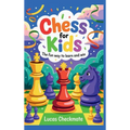 CHESS FOR KIDS The Fun Way to Learn and Win: A Fun Step-by-Step Beginner's Guide to Help Kids Learn Faster, Play Smarter, and Start Winning in Just Da - Hardcover