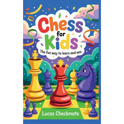 CHESS FOR KIDS The Fun Way to Learn and Win: A Fun Step-by-Step Beginner's Guide to Help Kids Learn Faster, Play Smarter, and Start Winning in Just Da - Hardcover
