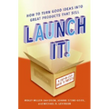 Launch It!: How to Turn Good Ideas Into Great Products That Sell - Paperback