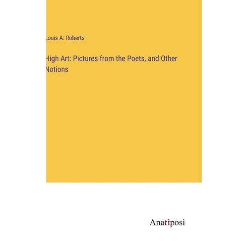 High Art: Pictures from the Poets, and Other Notions - Hardcover