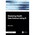 Mastering Health Data Science Using R - Paperback