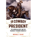 The Cowboy President: The American West and the Making of Theodore Roosevelt - Paperback