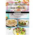 Easy Low-Calorie High-Protein Recipe Cookbook: Delicious, Original Meal Ideas with Vibrant Photos - Paperback