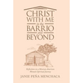 Christ with Me in the Barrio and Beyond: Reflections on a Mexican American Woman's Spiritual Journey - Hardcover
