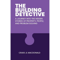 The Building Detective: A Journey Into the Hidden Stories of Property, People, and Problem Solving - Paperback