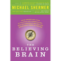 The Believing Brain: From Ghosts and Gods to Politics and Conspiracies---How We Construct Beliefs and Reinforce Them as Truths - Paperback