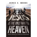 Yes! Jesus Is the Only Way to Heaven: From the Testimony of a Traveler Now Heaven Bound - Paperback