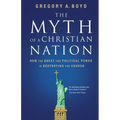 The Myth of a Christian Nation: How the Quest for Political Power Is Destroying the Church - Paperback