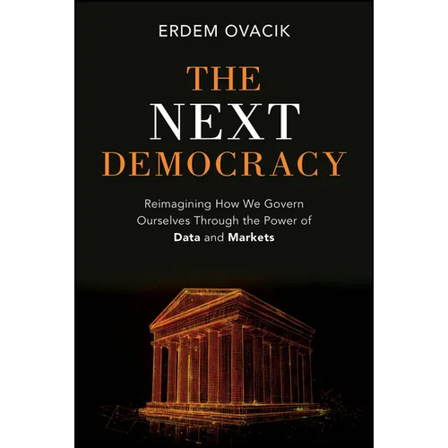The Next Democracy: Reimagining How We Govern Ourselves Through the Power of Data and Markets - Hardcover