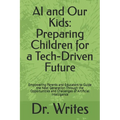 AI and Our Kids: Preparing Children for a Tech-Driven Future: Empowering Parents and Educators to Guide the Next Generation Through the - Paperback