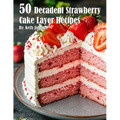 50 Decadent Layer Strawberry Cake Recipes - Paperback