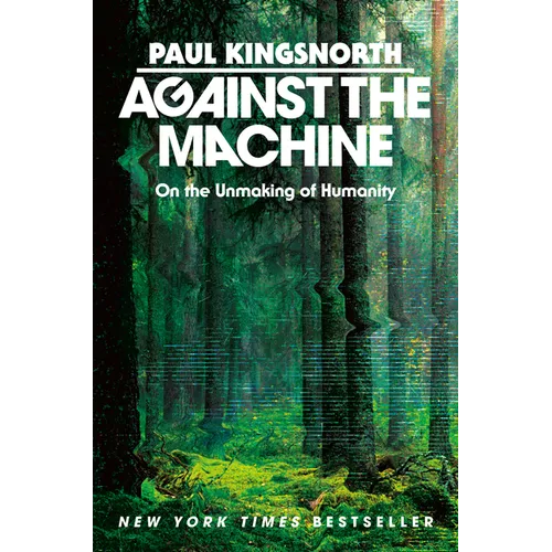 Against the Machine: On the Unmaking of Humanity - Hardcover