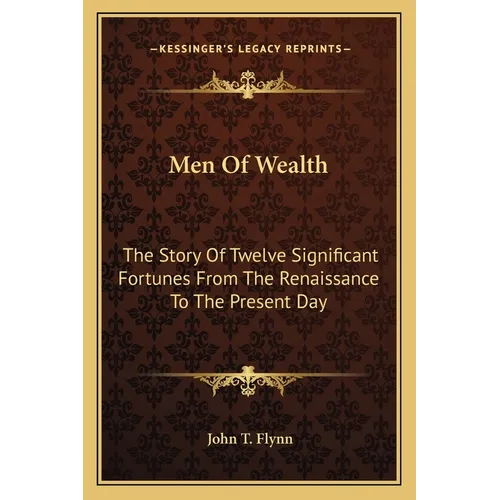 Men Of Wealth: The Story Of Twelve Significant Fortunes From The Renaissance To The Present Day - Paperback