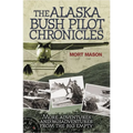 Alaska Bush Pilot Chronicles: More Adventures and Misadventures from the Big Empty - Paperback