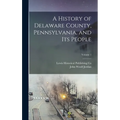 A History of Delaware County, Pennsylvania, and Its People; Volume 1 - Hardcover