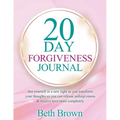 20 Day Forgiveness Journal: See Yourself In A New Light As You Transform Your Thoughts So You Can Release Unforgiveness & Receive Love More Completely - Paperback