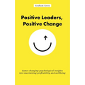 Positive Leaders, Positive Change: Game-Changing Psychological Insights Into Maximising Profitability and Wellbeing - Paperback
