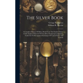 The Silver Book: A Complete History Of Silver Metal From The Earliest Times. A Full Analytical Record Of The Silver Producing Companies - Hardcover