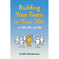 Building Your Team in Your 20s: ...or 30s, 40s, and 50s - Paperback