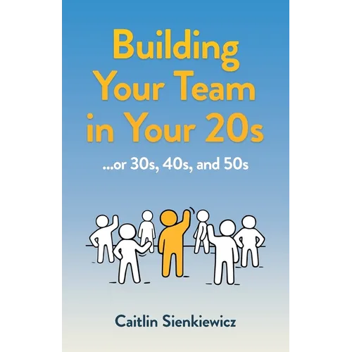 Building Your Team in Your 20s: ...or 30s, 40s, and 50s - Paperback