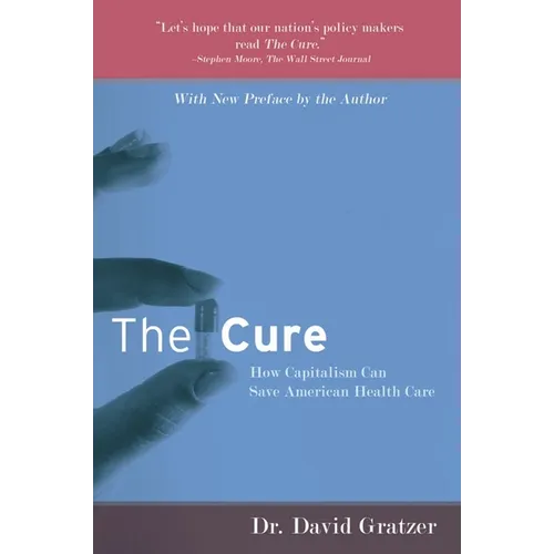 The Cure: How Capitalism Can Save American Health Care - Paperback