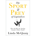 The Sport and Prey of Capitalists: How the Rich Are Stealing Canada's Public Wealth - Paperback