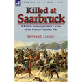 Killed at Saarbruck: A British Newspaperman's View of the Franco-Prussian War - Paperback
