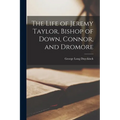 The Life of Jeremy Taylor, Bishop of Down, Connor, and Dromore - Paperback