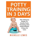 Potty Training in 3 Days: The Ultimate Guide to Easily Potty Training Any Child in Three Days or Less - Paperback