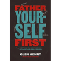 Father Yourself First: Everything You Need to Become the Father Your Family Deserves - The Perfect Father's Day Gift for Christian Dads - Hardcover