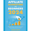 Affiliate Marketing 2024 Step By Step Guide To Make $10,000/Month Passive Income To Escape The Rat Race and Build an Successful Digital Business From - Paperback