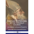 Costume of Prelates of the Catholic Church: According to Roman Etiquette - Paperback