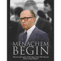 Menachem Begin: The Life and Legacy of the Irgun Leader Who Became Israel's Prime Minister - Paperback