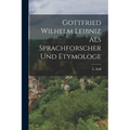 Gottfried Wilhelm Leibniz als Sprachforscher und Etymologe - Paperback