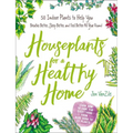 Houseplants for a Healthy Home: 50 Indoor Plants to Help You Breathe Better, Sleep Better, and Feel Better All Year Round - Hardcover