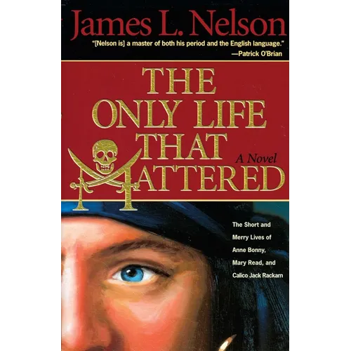 The Only Life That Mattered: The Short and Merry Lives of Anne Bonny, Mary Read, and Calico Jack - Paperback